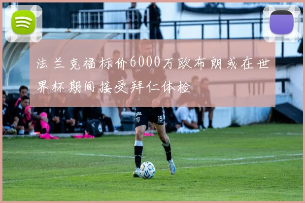 法兰克福标价6000万欧布朗或在世界杯期间接受拜仁体检