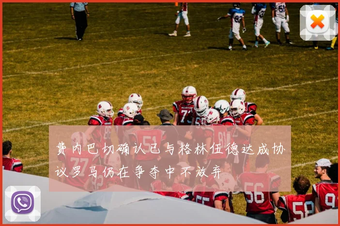 费内巴切确认已与格林伍德达成协议罗马仍在争夺中不放弃