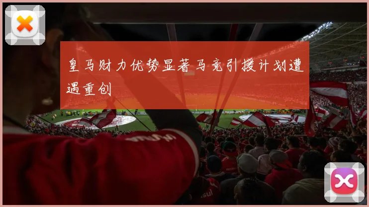 皇马财力优势显著马竞引援计划遭遇重创